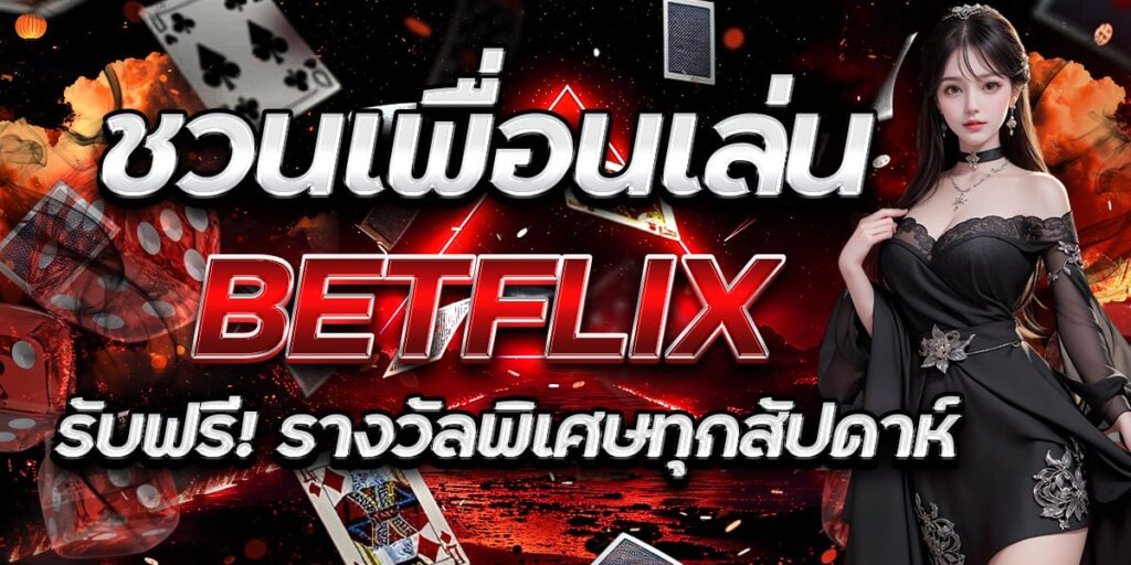 ชวนเพื่อนเล่น BETFLIX รับฟรี! รางวัลพิเศษทุกสัปดาห์